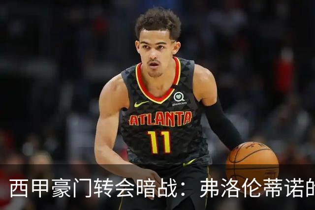 西甲豪门转会暗战：弗洛伦蒂诺的“阿尔瓦雷斯策略”如何搅动加泰罗尼亚？
