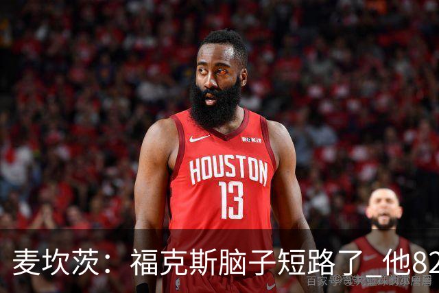 麦坎茨：福克斯脑子短路了 他82%的罚球命中率&应该运球等被犯规